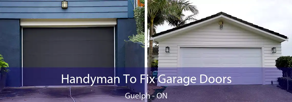 Handyman To Fix Garage Doors Guelph - ON